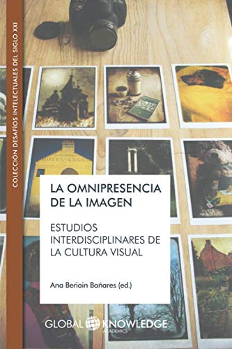 La omnipresencia de la imagen: Estudios interdisciplinares de la cultura visual (Desafíos Intelectuales del Siglo XXI)